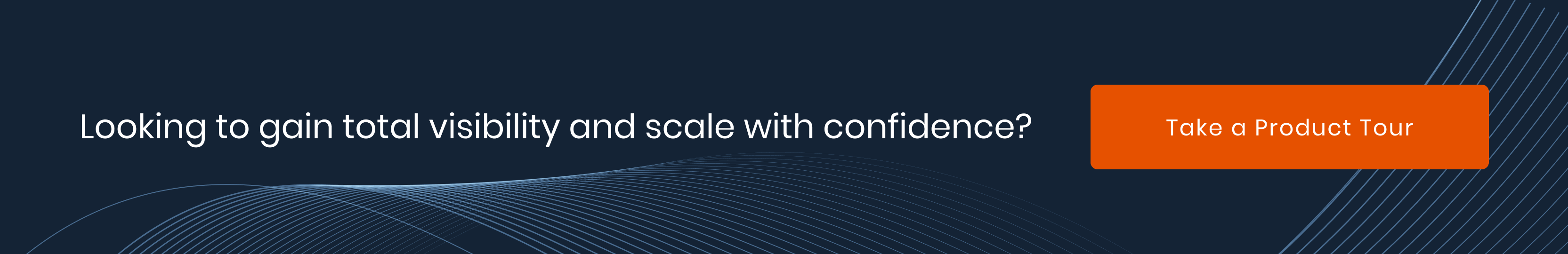Gain visibility scale with confidence Take a Product Tour
